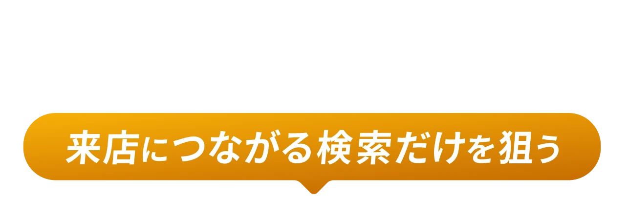 来店につながる検索だけを狙う
